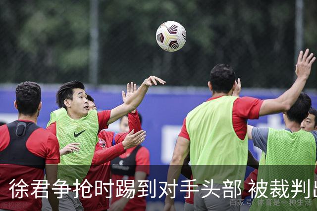 徐君争抢时踢到对手头部 被裁判出示红牌